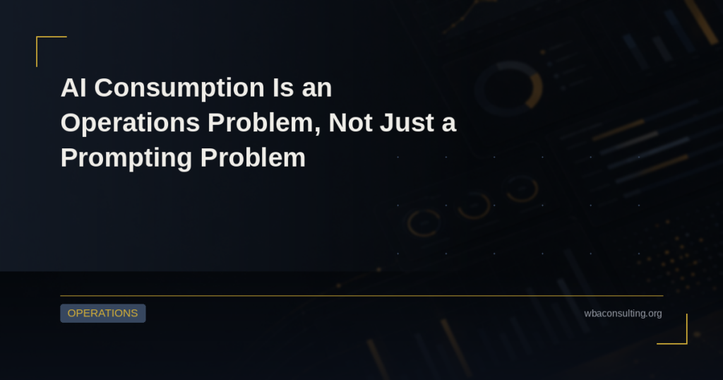 AI Consumption Is an Operations Problem, Not Just a Prompting Problem